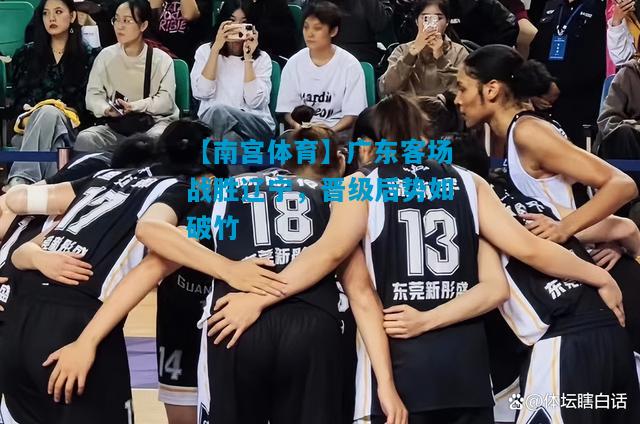 广东客场战胜辽宁，晋级后势如破竹