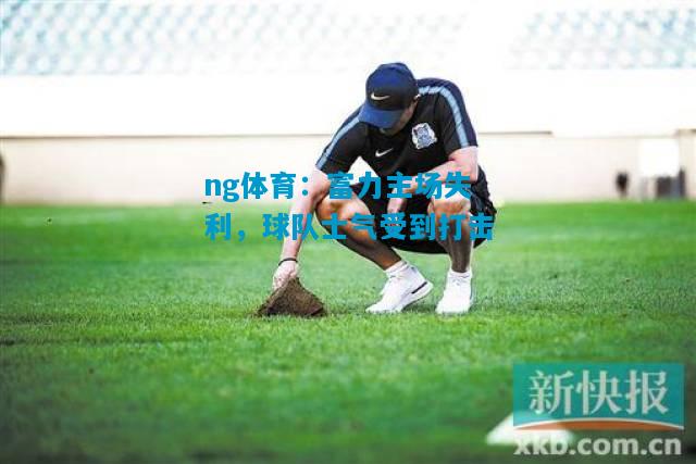 ng体育：富力主场失利，球队士气受到打击