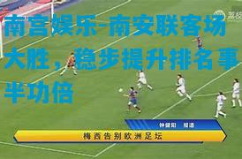 南安联客场大胜，稳步提升排名事半功倍