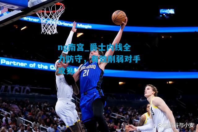 爵士内线全力防守，有效削弱对手攻势