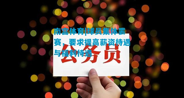 南宫体育|球员集体罢赛，要求提高薪资待遇与福利待遇